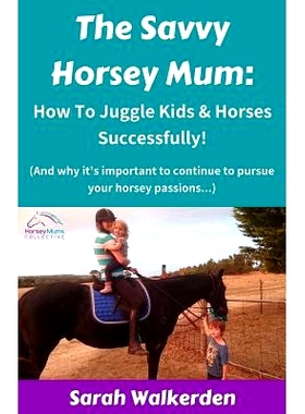 预订 The Savvy Horsey Mum: How to Juggle Kids & Horses Successfully!: 9780648443131
