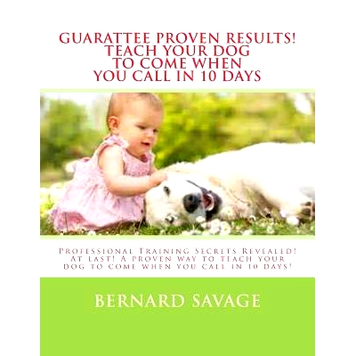 预订 Guarantee Proven Results! Teach Your Dog To Come When You Call in 10 Days: Professional Training Secrets Revealed!