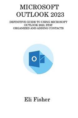 [预订]Microsoft Outlook 2023: Definitive Guide to Using Microsoft Outlook 2023, Stay Organized and Adding  9781806315802