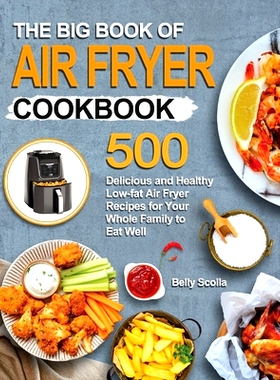 预订 The Big Book of Air Fryer Cookbook: 500 Delicious and Healthy Low-fat Air Fryer Recipes for Your Whole Family to Ea