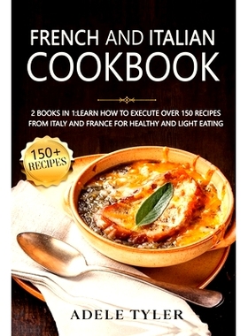 预订 French And Italian Cookbook: 2 Books In 1: learn How To Execute Over 150 Recipes From Italy And France For Healthy