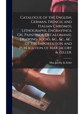 预订 Catalogue of the English, German, French, and Italian Chromos, Lithographs, Engravings, Oil Paintings, Decalomanie,