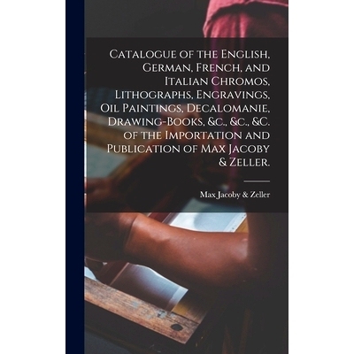 预订 Catalogue of the English, German, French, and Italian Chromos, Lithographs, Engravings, Oil Paintings, Decalomanie,