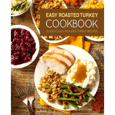 预订 Easy Roasted Turkey Cookbook: 50 Delicious Roasted Turkey Recipes: 9781544807744