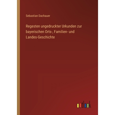 预订 Regesten ungedruckter Urkunden zur bayerischen Orts-, Familien- und Landes-Geschichte 9783368561130