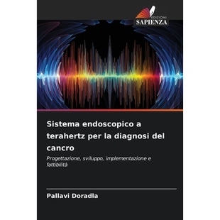 预订 Sistema endoscopico a terahertz per la diagnosi del cancro: Progettazione, sviluppo, implementazione e fattibilità