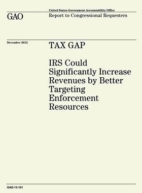 预订 Tax Gap: IRS Could Significantly Increase Revenues by Better Targeting Enforcement Resources (GAO-13-151): 97814827