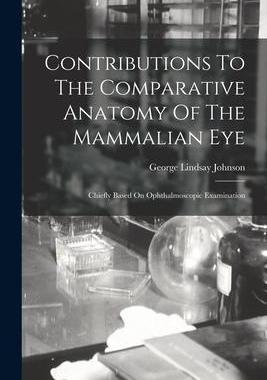 [预订]Contributions To The Comparative Anatomy Of The Mammalian Eye: Chiefly Based On Ophthalmoscopic Exam 9781016296854