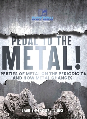 预订 Pedal to the Metal! Properties of Metal on the Periodic Table and How Metal Changes Grade 6-8 Physical Science: 978