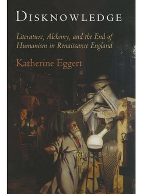 预订 Disknowledge: Literature, Alchemy, and the End of Humanism in Renaissance England 去知识：文艺复兴时期英国的文学、