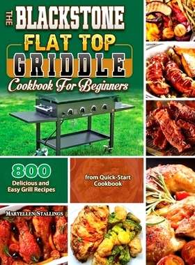 预订 The BlackStone Flat Top Griddle Cookbook for Beginners: 800 Delicious and Easy Grill Recipes from Quick-Start Cookb