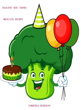 预订 Healthy Side Dishes: Broccoli: 62 Recipes, Vegetable Information, Casseroles, Soups, Salads, Dips, Appetizers, Quic