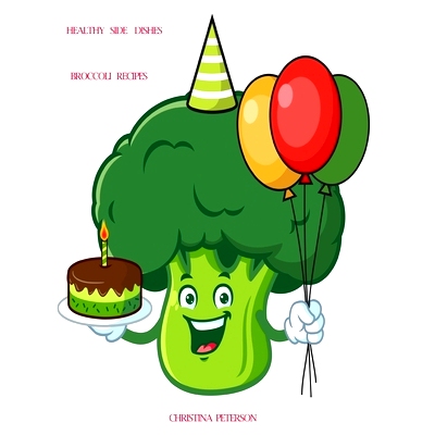 预订 Healthy Side Dishes: Broccoli: 62 Recipes, Vegetable Information, Casseroles, Soups, Salads, Dips, Appetizers, Quic