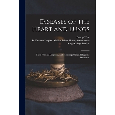 预订 Diseases of the Heart and Lungs [electronic Resource]: Their Physical Diagnosis, and Homoeopathic and Hygienic Trea