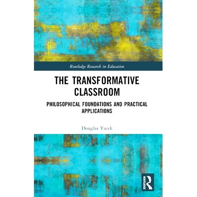 预订 The Transformative Classroom: Philosophical Foundations and Practical Applications 变革性课堂：哲学基础和实际应用: