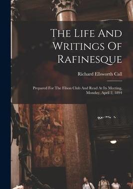 [预订]The Life And Writings Of Rafinesque: Prepared For The Filson Club And Read At Its Meeting, Monday, A 9781018703794