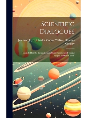 预订 Scientific Dialogues: Intended for the Instruction and Entertainment of Young People: in Which the F: 9781019811566