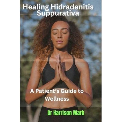 预订 Healing Hidradenitis Suppurativa: A Patient’s Guide to Wellness: 9798329393149