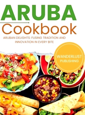 预订 Aruban Cookbook: Aruban Delights: Fusing Tradition and Innovation in Every Bite 阿鲁巴食谱：阿鲁巴美食：每一口*融