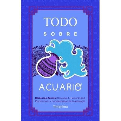 预订 Todo Sobre Acuario: Horóscopo Acuario: Guía Completa de Astrología, Predicciones, Personalidad y Compatibilidad