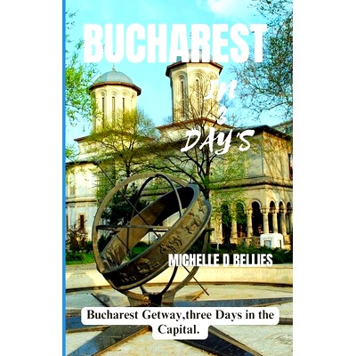 预订 Bucharest in Three Days: Bucharest gateway, three days in the capital: 9798865799801