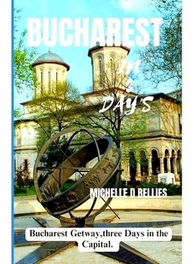 预订 Bucharest in Three Days: Bucharest gateway, three days in the capital: 9798865799801