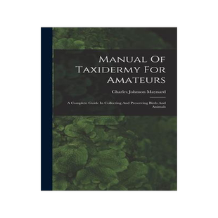 [预订]Manual Of Taxidermy For Amateurs: A Complete Guide In Collecting And Preserving Birds And Animals 9781015946057