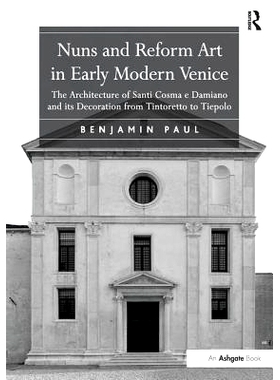 预订 Nuns and Reform Art in Early Modern Venice: The Architecture of Santi Cosma e Damiano and its Decoration from Tinto