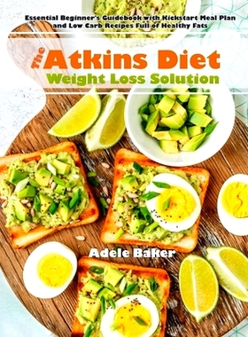 预订 The Atkins Diet Weight Loss Solution: Essential Beginner's Guidebook with Kickstart Meal Plan and Low Carb Recipes