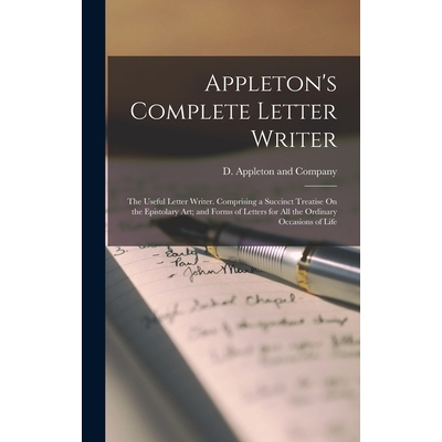 预订 Appleton’s Complete Letter Writer: The Useful Letter Writer. Comprising a Succinct Treatise On the Epistolary Art;