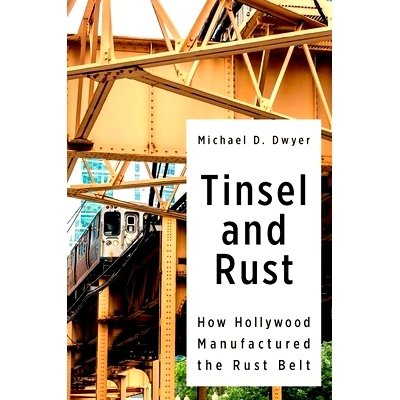 预订 Tinsel and Rust: How Hollywood Manufactured the Rust Belt 金属与铁锈：好莱坞如何制造“锈带”: 9780197612804