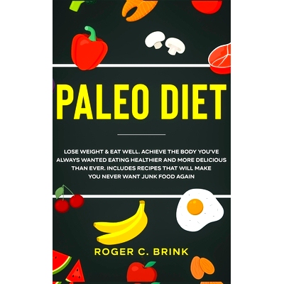 预订 Paleo Diet: Lose Weight & Eat Well: Achieve The Body You've Always Wanted Eating Healthier and More Delicious Than