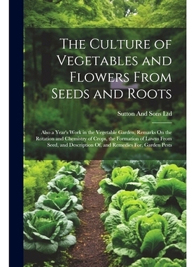 预订 The Culture of Vegetables and Flowers From Seeds and Roots: Also a Year’s Work in the Vegetable Garden, Remarks On