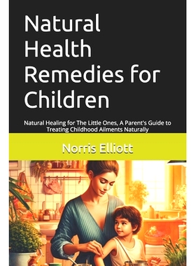 预订 Natural Health Remedies for Children: Natural Healing for The Little Ones, A Parent’s Guide to Treating Childhood