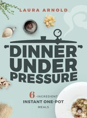 预订 Dinner Under Pressure: 6-Ingredient Instant One-Pot Meals 压力下的晚餐：六味速食一锅饭: 9781682683446