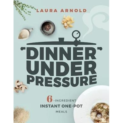 预订 Dinner Under Pressure: 6-Ingredient Instant One-Pot Meals 压力下的晚餐：六味速食一锅饭: 9781682683446