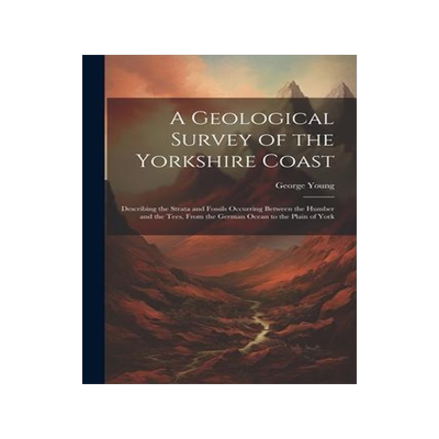 [预订]A Geological Survey of the Yorkshire Coast: Describing the Strata and Fossils Occurring Between the  9781021334022