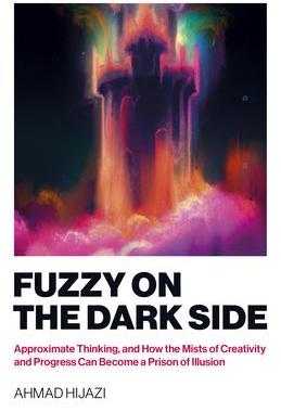 [预订]Fuzzy on the Dark Side: Approximate Thinking, and How the Mists of Creativity and Progress Can Becom 9781803413860