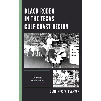 预订 Black Rodeo in the Texas Gulf Coast Region: Charcoal in the Ashes 德克萨斯州海湾地区的黑色牛仔竞技表演:灰烬中的木炭