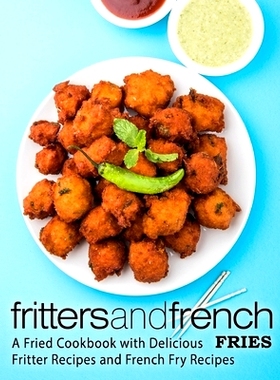 预订 Fritters and French Fries: A Fried Cookbook with Delicious Fritter Recipes and French Fry Recipes (2nd Edition): 97