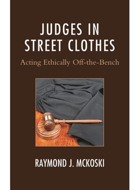 预订 Judges in Street Clothes: Acting Ethically Off-the-Bench 穿着街头服装的法官：在法官席上表现得合乎道德: 978161147924