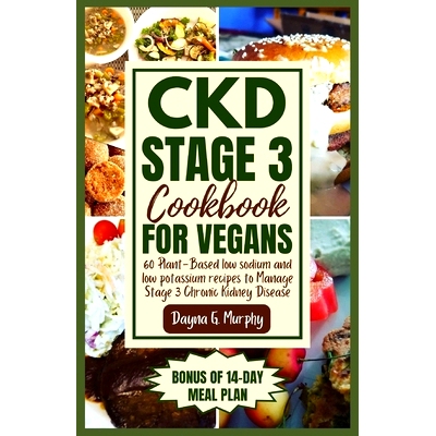 预订 CKD Stage 3 Cookbook for Vegans: 60 Plant-Based Low Sodium and Low Potassium Recipes to Manage Stage 3 Chronic Kidn