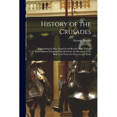 预订 History of the Crusades: Comprising the Rise, Progress and Results of the Various Extraordinary European Expedition
