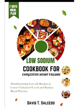 预订 Low Sodium Cookbook for Congestive Heart Failure: Mouthwatering Low salt Recipes to Lower Cholesterol Levels and Re