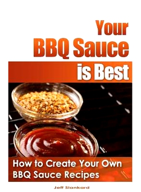 预订 Your BBQ Sauce is Best: How to Create Your Own BBQ Sauce Recipes: 9781490496177