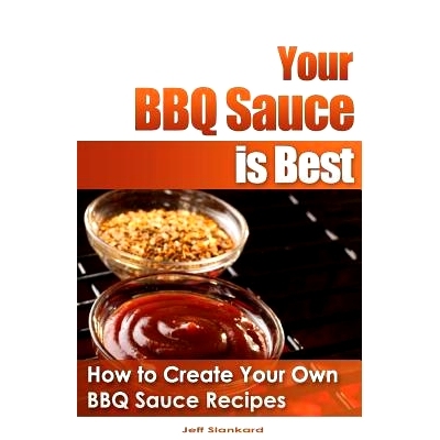 预订 Your BBQ Sauce is Best: How to Create Your Own BBQ Sauce Recipes: 9781490496177