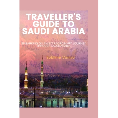 预订 Traveller’s Guide to Saudi Arabia: Embarking on an Extraordinary Journey through Saudi Arabia: 9798860172142