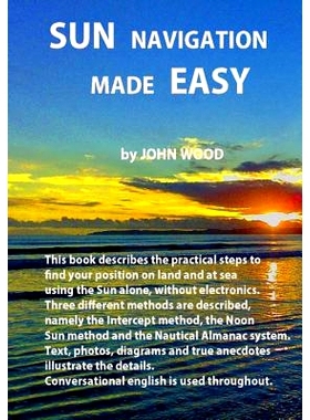 预订 Sun Navigation Made Easy: Describes the practical steps to find position on land and at sea using the sun alone, wi