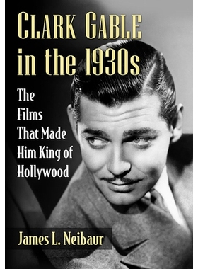 预订 Clark Gable in the 1930s: The Films That Made Him King of Hollywood 1930年代的克拉克 盖博：使他成为好莱坞之王的电影