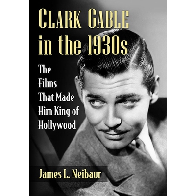 预订 Clark Gable in the 1930s: The Films That Made Him King of Hollywood 1930年代的克拉克 盖博：使他成为好莱坞之王的电影